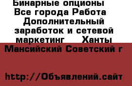  Бинарные опционы. - Все города Работа » Дополнительный заработок и сетевой маркетинг   . Ханты-Мансийский,Советский г.